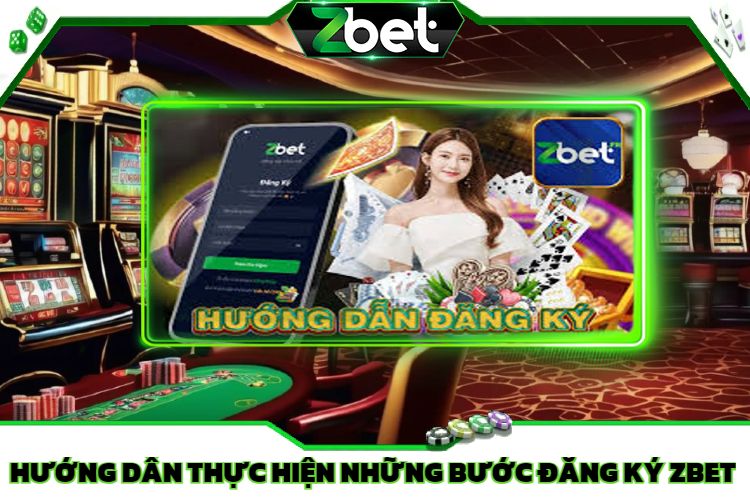 Hướng Dẫn Thực Hiện Những Bước Đăng Ký Zbet