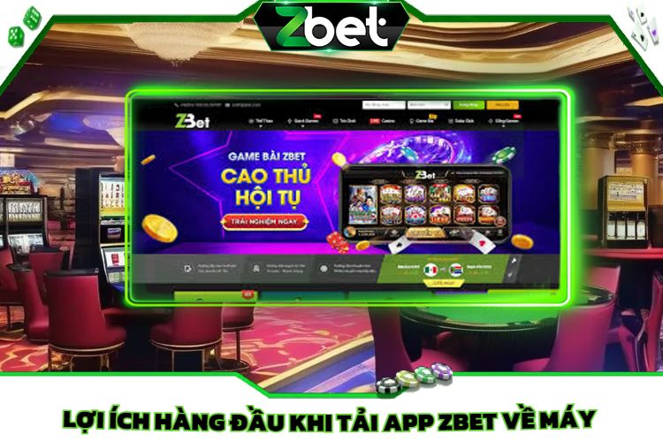 Lợi ích hàng đầu khi tải app Zbet về máy