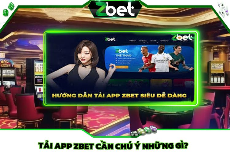 Tải app Zbet cần chú ý những gì?